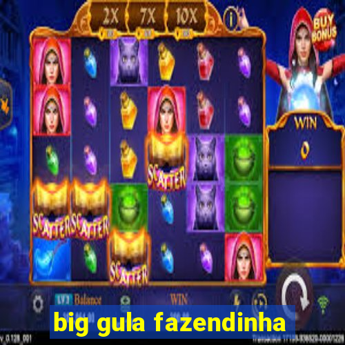 big gula fazendinha